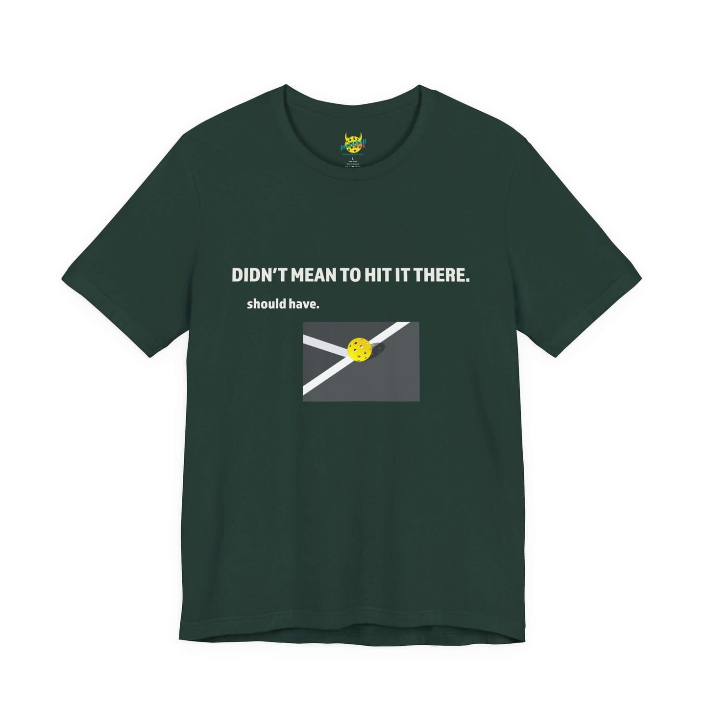 Didn’t Mean to Hit It There. Should Have. – Pickleball T-Shirt