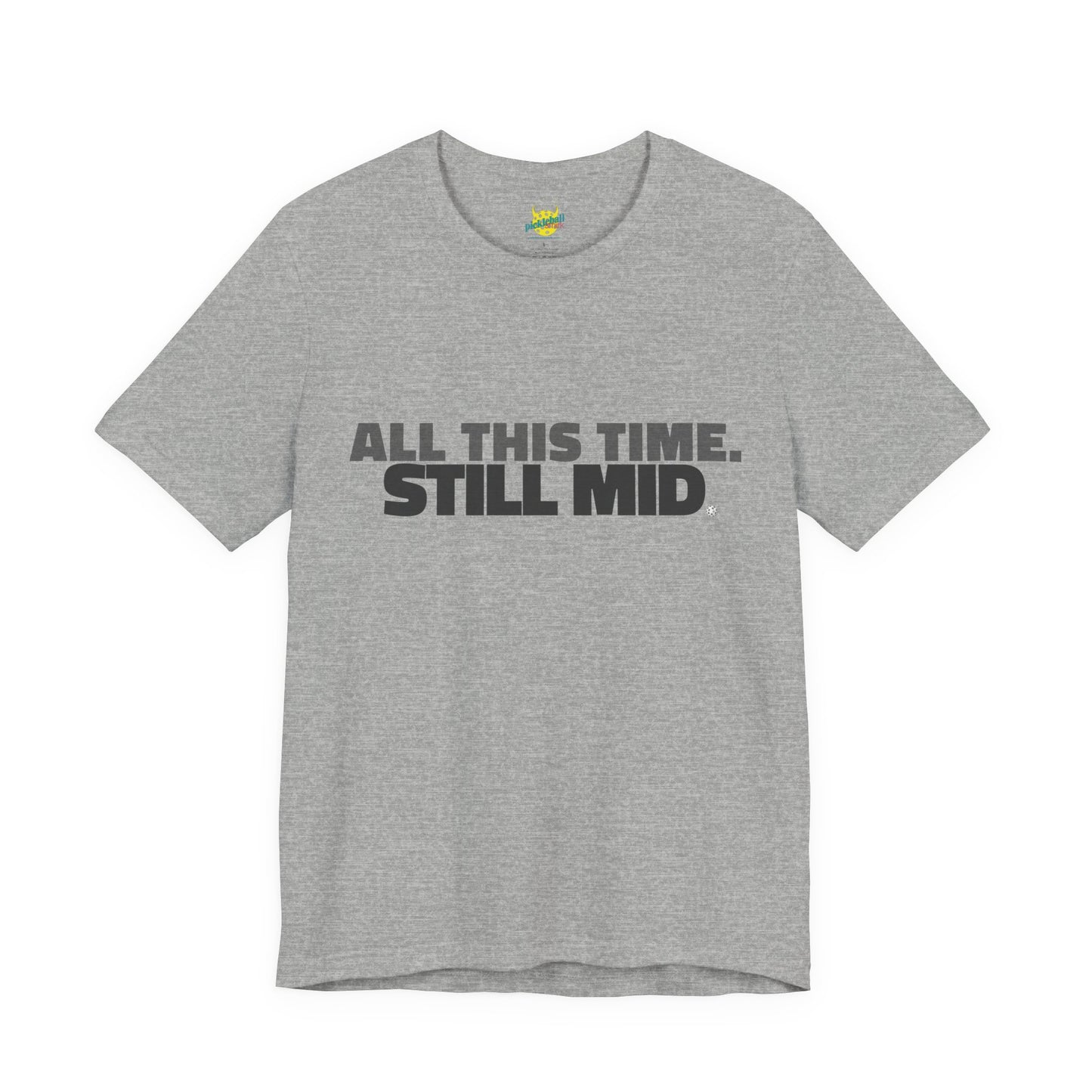 All This Time. Still Mid. pickleball shirt
