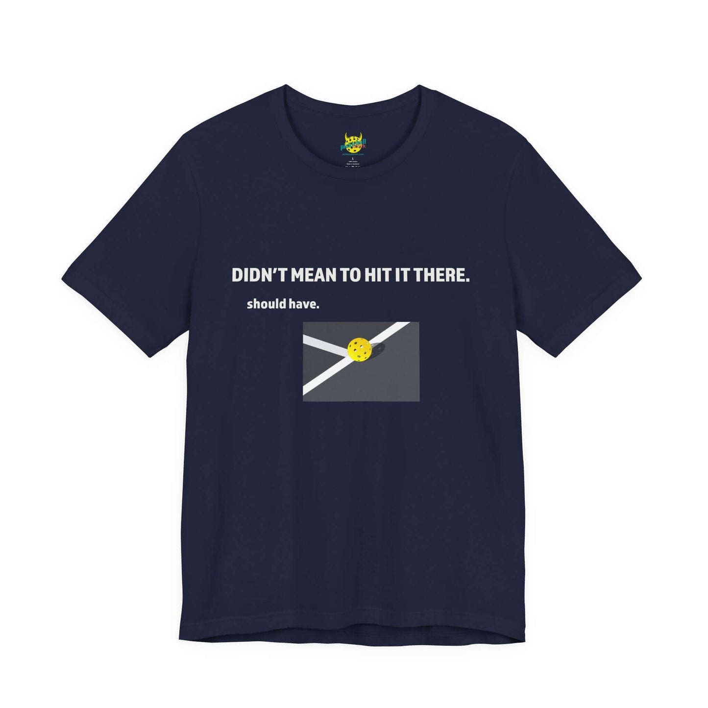 Didn’t Mean to Hit It There. Should Have. – Pickleball T-Shirt