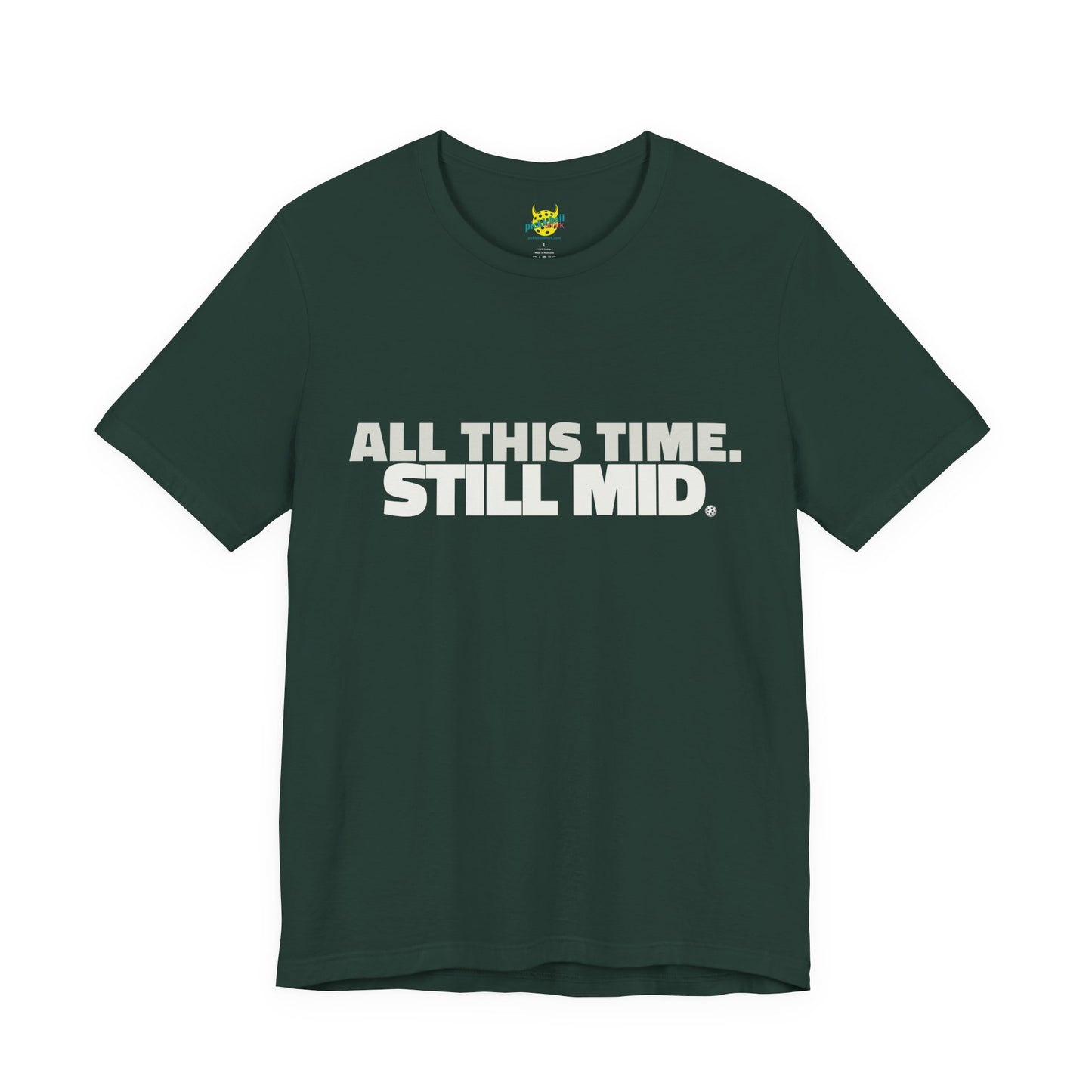 All This Time. Still Mid. pickleball shirt