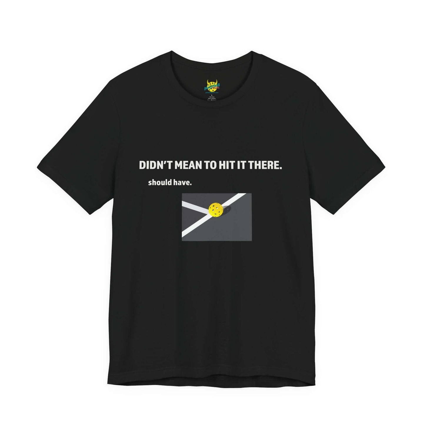Didn’t Mean to Hit It There. Should Have. – Pickleball T-Shirt