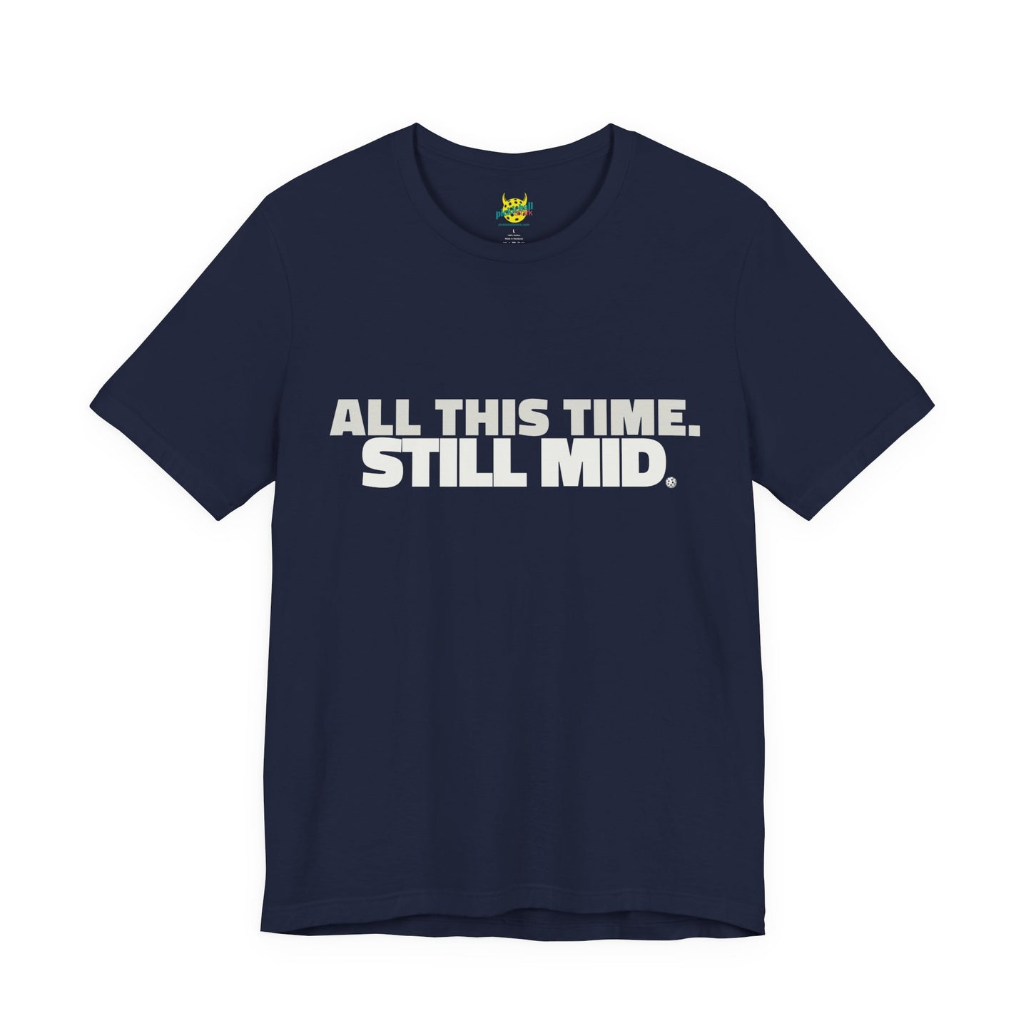 All This Time. Still Mid. pickleball shirt