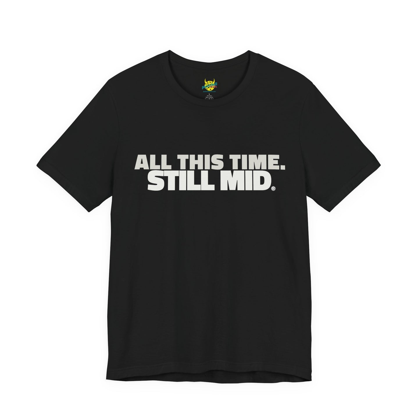 All This Time. Still Mid. pickleball shirt