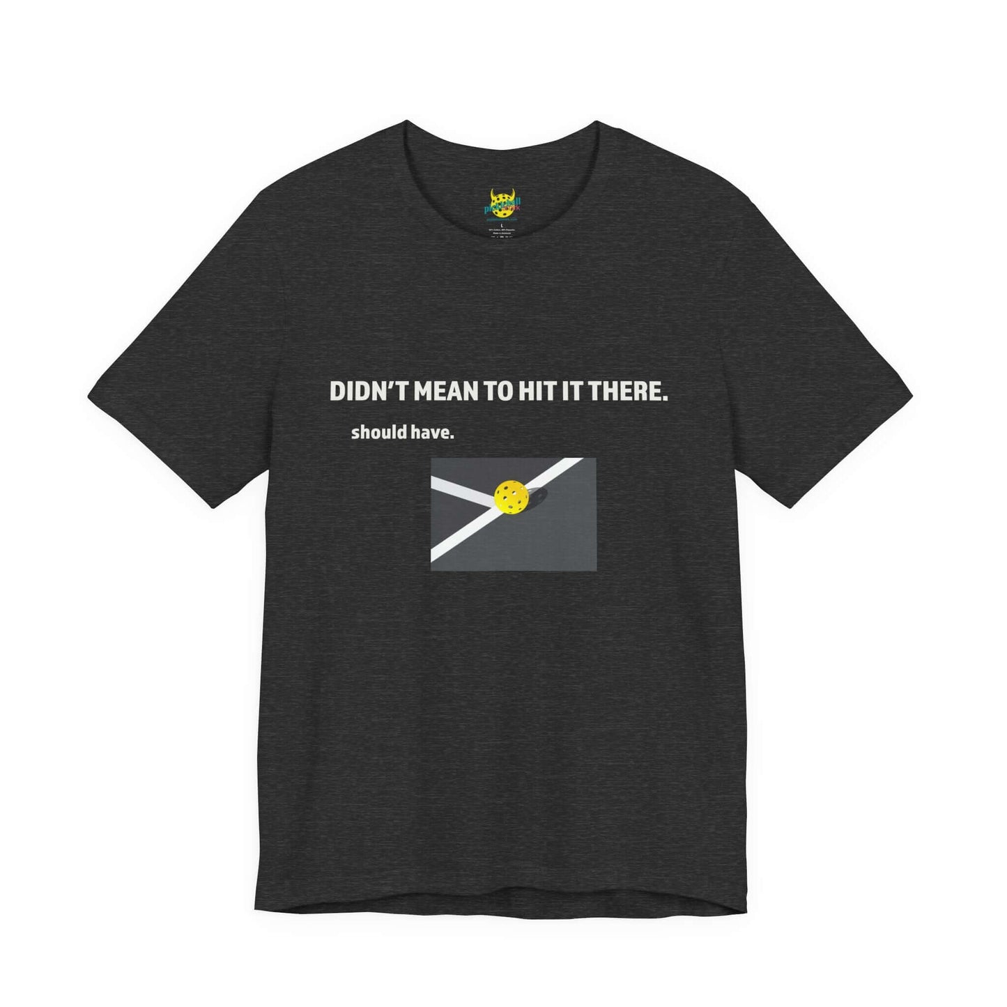 Didn’t Mean to Hit It There. Should Have. – Pickleball T-Shirt