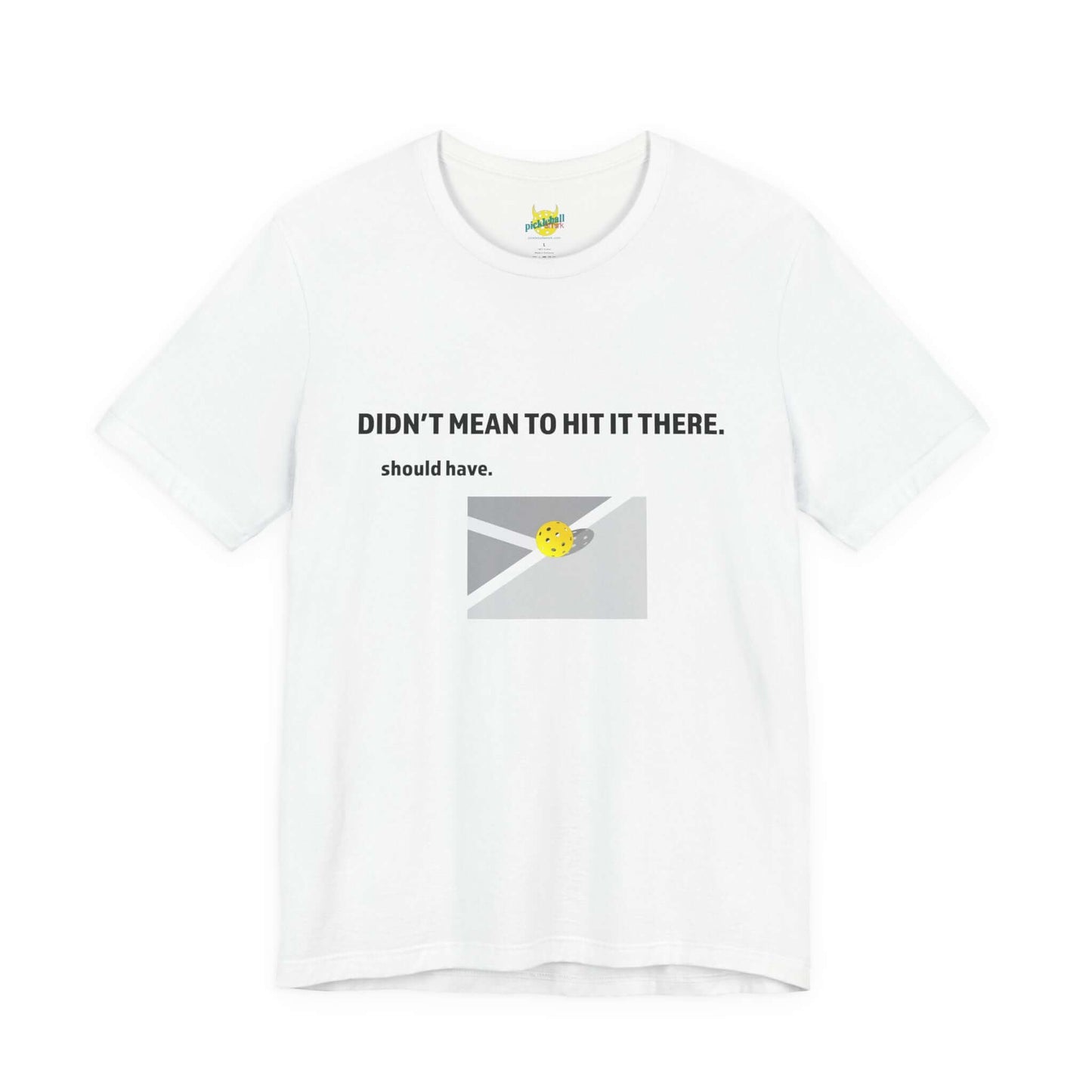 Didn’t Mean to Hit It There. Should Have. – Pickleball T-Shirt