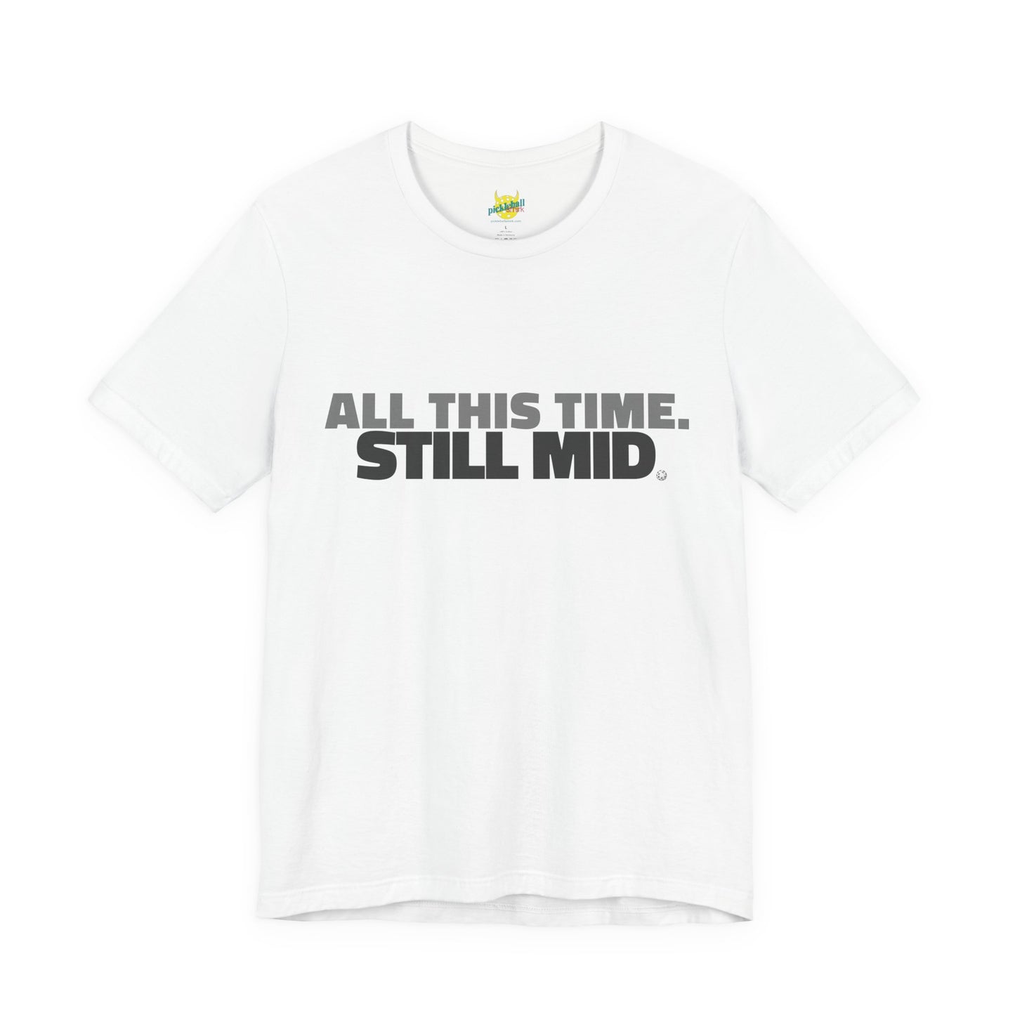 All This Time. Still Mid. pickleball shirt