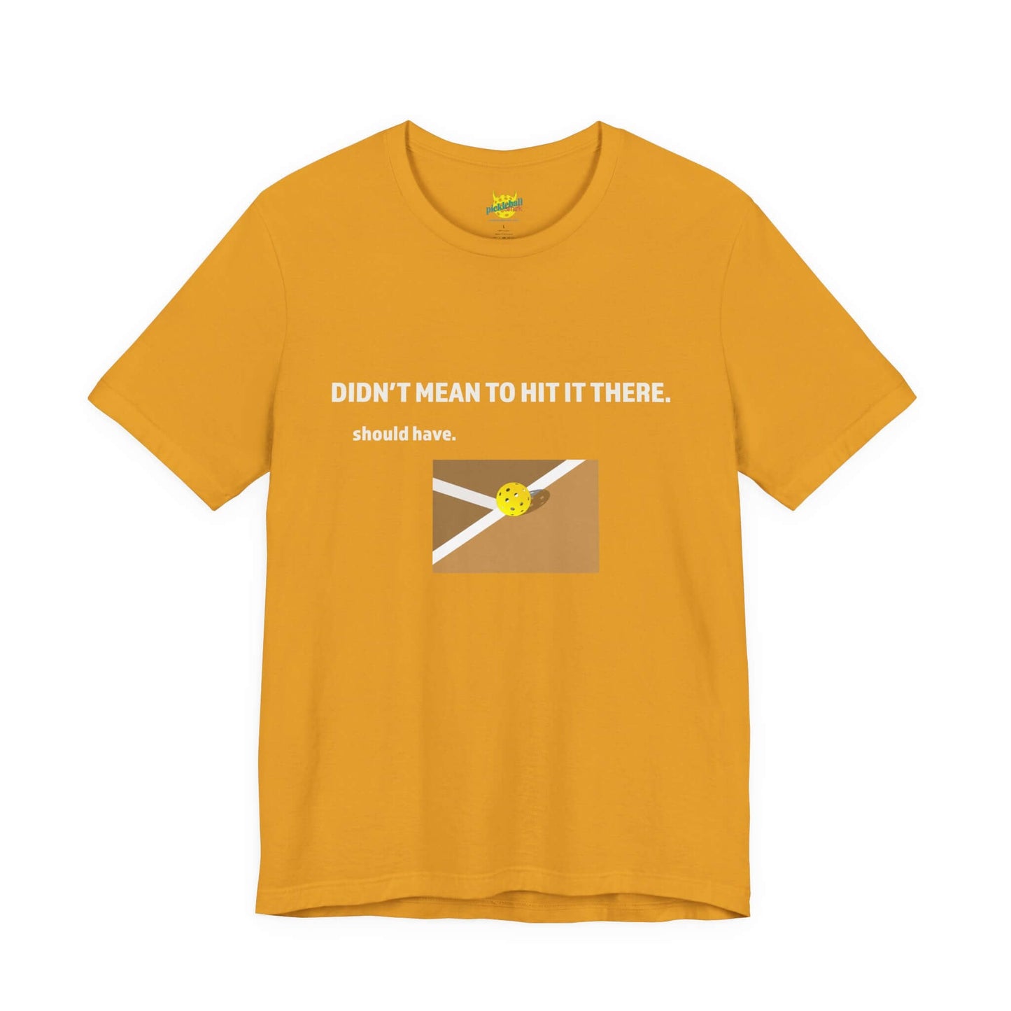 Didn’t Mean to Hit It There. Should Have. – Pickleball T-Shirt